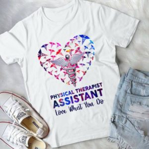 Physical Therapisst Assistant Love What You Do Handmade Shirt