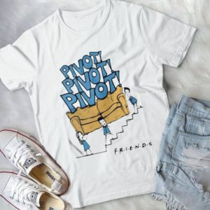 Pivot Pivot Pivot Friends Funny Shirt Handmade Shirt