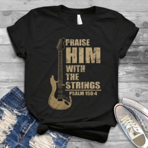 Praise Him With The Strings Psalm 150.4 Handmade Shirt