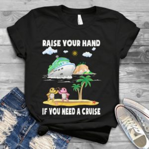 Raise Your Hand If You Need A Cruise Handmade Shirt