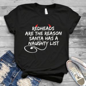 Redheads Are The Reason Santa Has A Naughty List Handmade Shirt