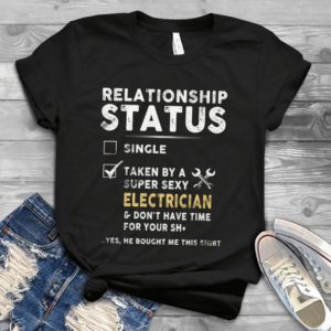 Relationship Status Single Taken By A Super Sexy Electrician Handmade Shirt