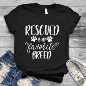 Rescued Is My Favorite Breed Handmade Shirt