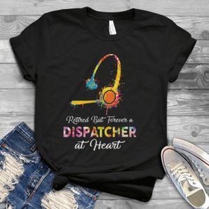 Retired But Forever A Dispatcher At Heart Handmade Shirt