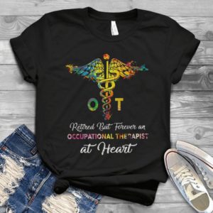 Retired But Forever An Occupational Therapist At Heart Handmade Shirt