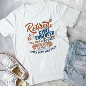Retired Civil Engineer Just Like A Regular Civil Engineer Only Way Happier Handmade Shirt