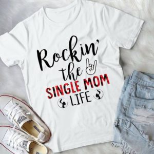 Rockin' The Single Mom Life Handmade Shirt