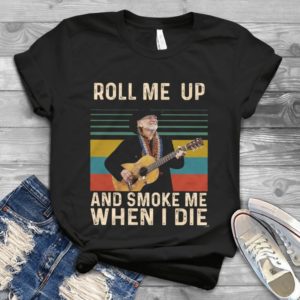 Roll Me Up And Smoke Me When I Die Music Handmade Shirt