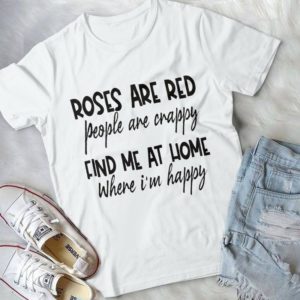 Roses Are Red People Are Crappy Find Me At My Home Handmade Shirt