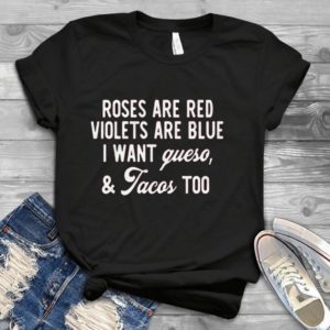 Roses Are Red Violets Are I Want Gueso And Tacos Too Handmade Shirt
