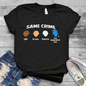 Same Crime Life 15 Years Probation Paid Administrative Leave Handmade Shirt