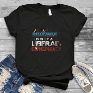 Science Is Not A Liberal Conspiracy Handmade Shirt