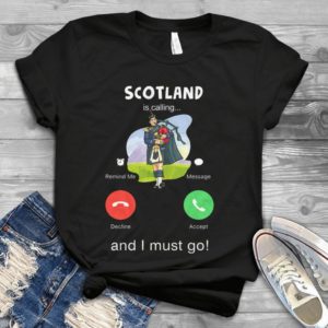 Scotland Is Calling And I Must Go Handmade Shirt