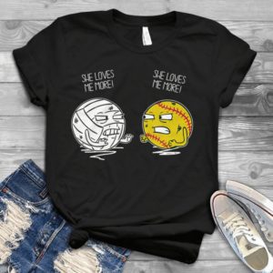 She Loves Me More She Loves Me More Funny Ball Handmade Shirt
