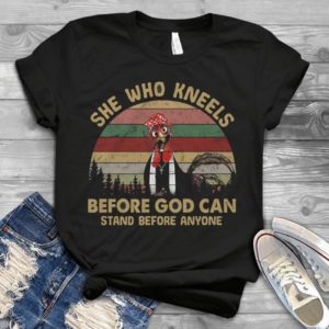 She Who Kneels Before God Can Stand Before Anyone Handmade Shirt