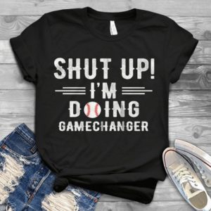 Shut Up I'm Doing Game Changer Handmade Shirt
