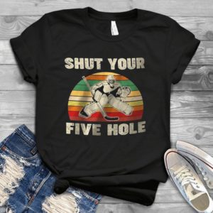 Shut Your Five Hole Hockey Lovers Handmade Shirt