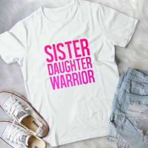 Sister Daughter Warrioor Handmade Shirt
