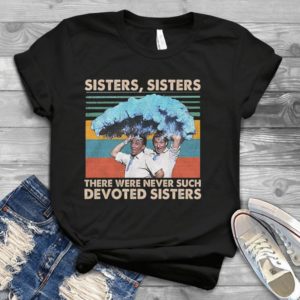Sister Sisters There Were Never Such Devoted Best Handmade T-shirt