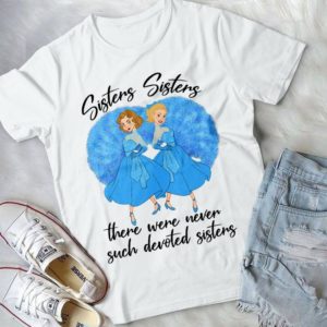 Sisters Sisters There Were Never Such Devoted Sisters Best Handmade T-shirt