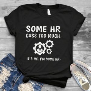 Some HR Cuss Too Much It's Me, I'm Some HR Handmade Shirt
