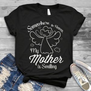 Somewhere In Heaven My Mother Is Smiling Heart Mother's Day Handmade Shirt