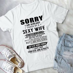 Sorry I Am Already Taken By A Sexy Wife Handmade Shirt