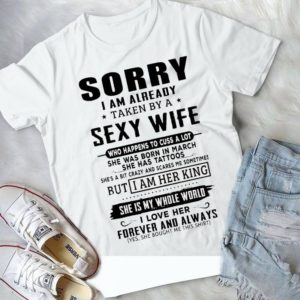 Sorry I Am Already Taken By A Sexy Wife Who Happens To Cus A Lot Handmade Shirt