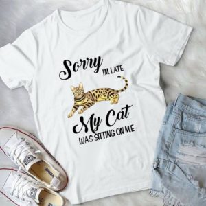 Sorry I Am Late My Cat Was Sitting On Me Funny Gift Handmade Shirt