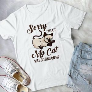 Sorry I'm Late My Cat Was Sitting On Me Handmade Shirt_compressed