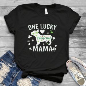 St Patriiicks Day Gift - One Lucky Frenchie Mama Love Shamrock Gift Idea Best Unisex T- Shirt