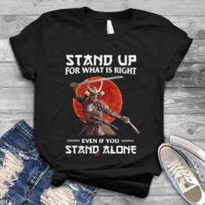 Stand Up For What Is Right Even If You Stand Alone Handmade Shirt