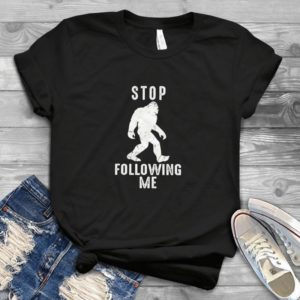 Stop Following Me Bigfoot Handmade Shirt