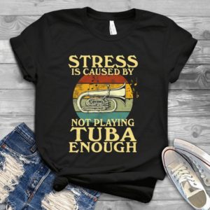 Stress Is Caused By Not Playing Tuba Enough Handmade Shirt