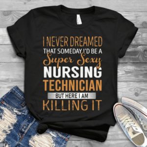 Super Sexy Nursing Technician Best Handmade T-shirt