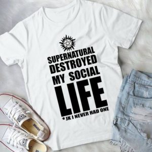 Supernatural Destroyed My Social Life JK I Never Had One Handmade Shirt