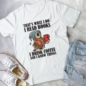 Taht's What I Do I Drink Coffee And I Know Things Handmade Shirt_compressed