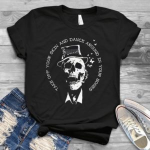 Take Off Your Skin And Dance Around In Your Bones Handmade Shirt