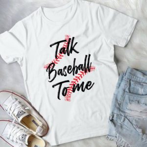 Talk Baseball To Me Funny Baseball Tee Handmade Shirt