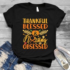 Thankful Blessed Nursing Obsessed - Shirt T-Shirt Funny - Gift Shirt - Best Shirt - Handmade Shirt