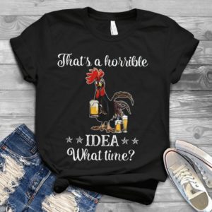 That's A Horrible Idea What Time Handmade Shirt