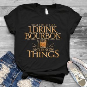 That's What I Do I Drink Bourbon And I Know Things Handmade Shirt