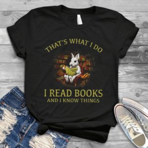 That's What I Do I Read Books And I Know Things Handmade Shirt