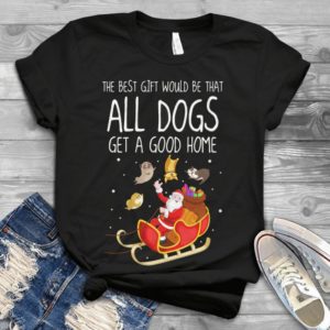 The Best Gift Would Be That All Dogs Get A Good Home