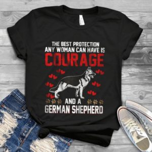 The Best Protection Any Woman Can Have Is Courage And A German Shepherd Handmade Shirt