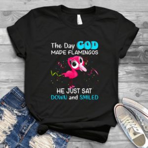 The Day God Made Flamingos He Just Sat Down And Smiled Pink Flamingo Birthday Gift Handmade Shirt