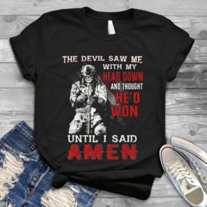 The Devil Saw Mw With My Head Down And Thought He'd Won Until I Siad Amen Handmade Shirt