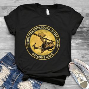 The Most Beautiful Sound You Never Heard Welcome Home Handmade Shirt