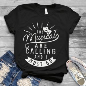 The Musical Are Calling And I Must Go Handmade Shirt