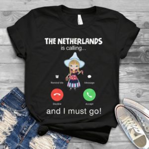 The Netherlands Is Calling And I Must Go Handmade Shirt